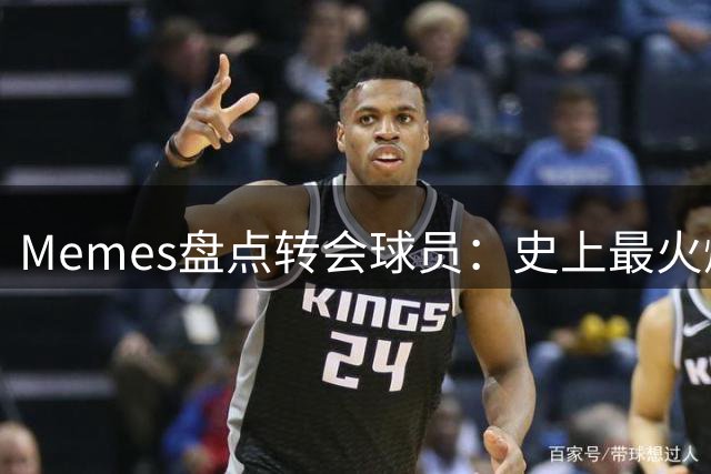 Memes盘点转会球员：史上最火爆休赛期？
